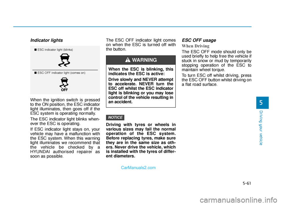 Hyundai Tucson 2019  Owners Manual - RHD (UK, Australia) 5-61
Driving your vehicle
5
Indicator lights 
When the ignition switch is pressed
to the ON position, the ESC indicator
light illuminates, then goes off if the
ESC system is operating normally.
The ES