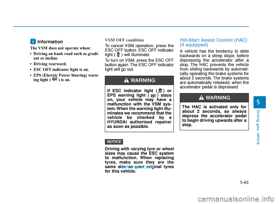 Hyundai Tucson 2019  Owners Manual - RHD (UK, Australia) 5-63
Driving your vehicle
5
Information 
The VSM does not operate when: 
• Driving on bank road such as gradi-ent or incline 
• Driving rearward.
• ESC OFF indicator light is on. 
• EPS (Elect