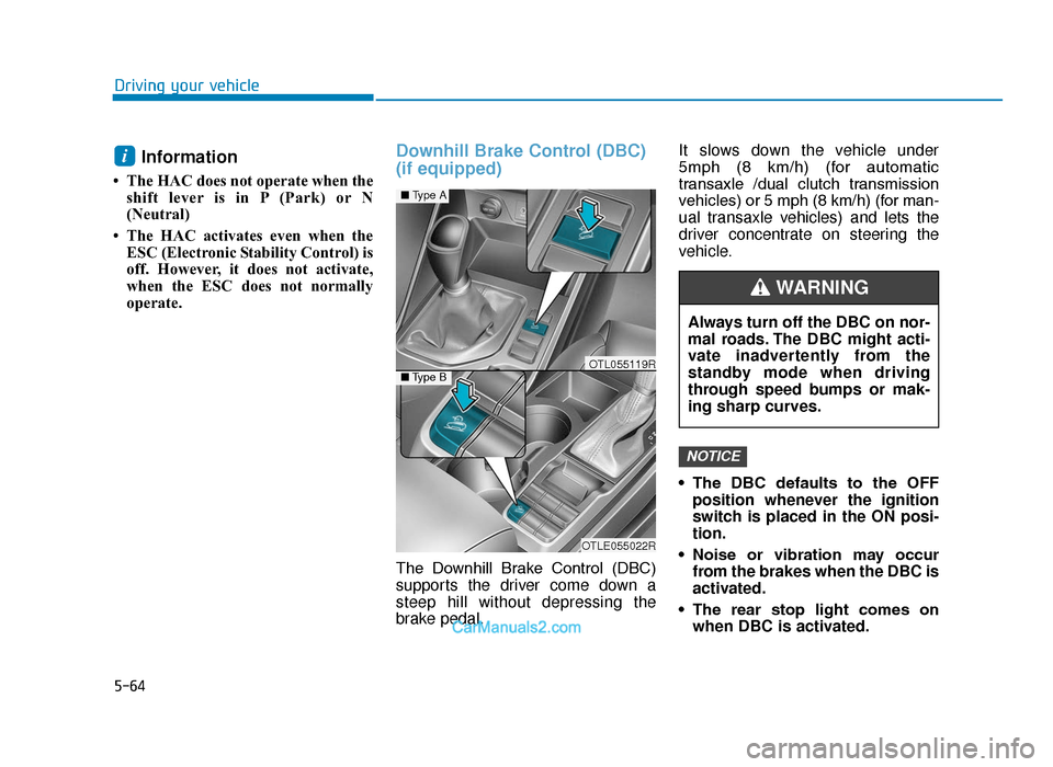 Hyundai Tucson 2019  Owners Manual - RHD (UK, Australia) 5-64
Driving your vehicle
Information 
• The HAC does not operate when theshift lever is in P (Park) or N
(Neutral)  
• The HAC activates even when the ESC (Electronic Stability Control) is
off. H
