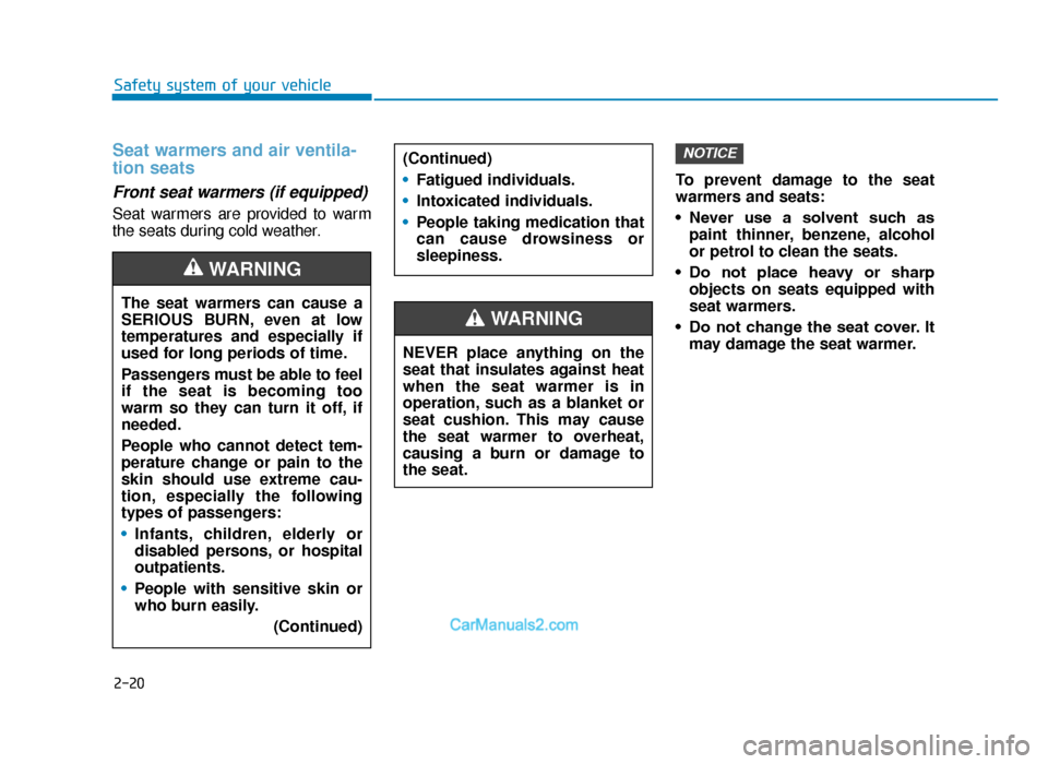 Hyundai Tucson 2019  Owners Manual - RHD (UK, Australia) 2-20
Safety system of your vehicle
Seat warmers and air ventila-
tion seats
Front seat warmers (if equipped) 
Seat warmers are provided to warm
the seats during cold weather.To prevent damage to the s