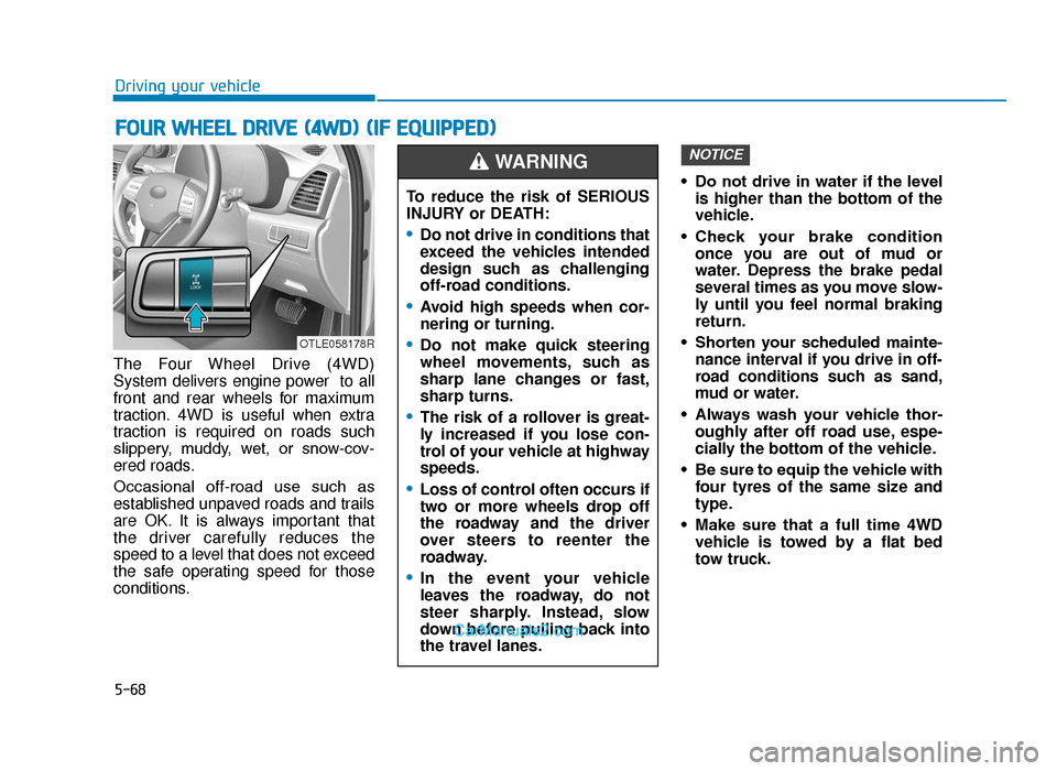 Hyundai Tucson 2019 Owners Manual - RHD (UK, Australia) 5-68
Driving your vehicle
The Four Wheel Drive (4WD)
System delivers engine power to all
front and rear wheels for maximum
traction. 4WD is useful when extra
traction is required on roads such
slippe Hyundai Tucson 2019 Owners Manual - RHD (UK, Australia) 5-68
Driving your vehicle
The Four Wheel Drive (4WD)
System delivers engine power to all
front and rear wheels for maximum
traction. 4WD is useful when extra
traction is required on roads such
slippe