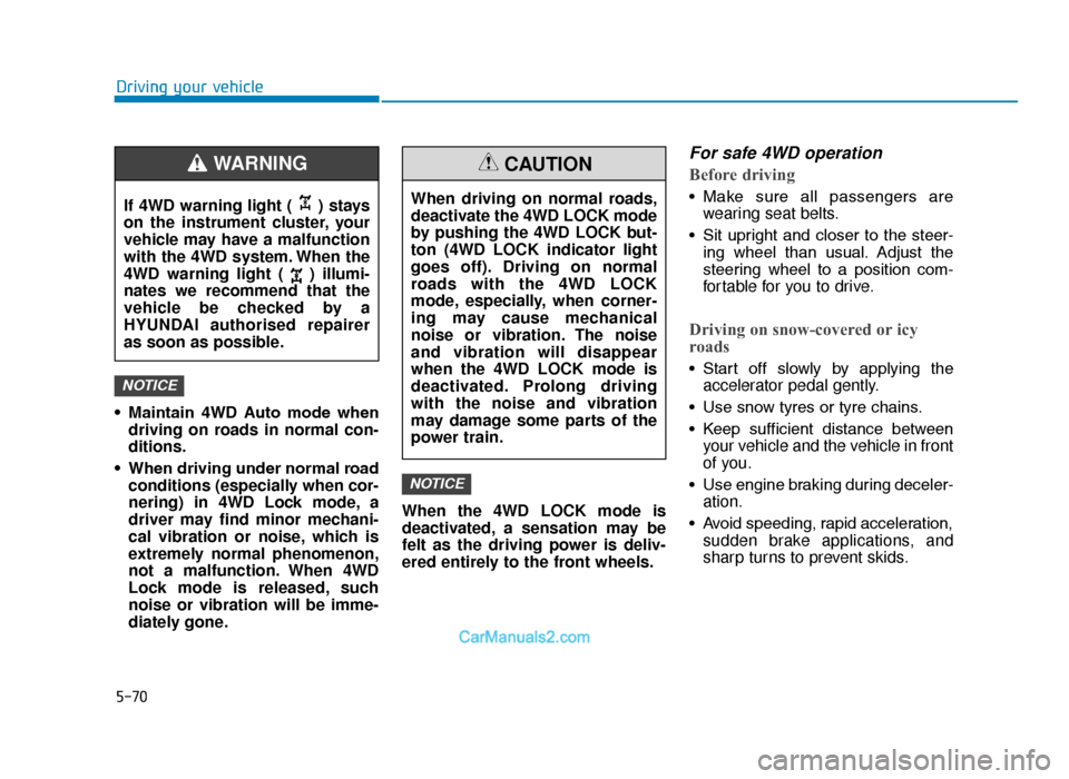 Hyundai Tucson 2019 Owners Manual - RHD (UK, Australia) 5-70
Driving your vehicle
• Maintain 4WD Auto mode when driving on roads in normal con-
ditions.
• When driving under normal road conditions (especially when cor-
nering) in 4WD Lock mode, a
d Hyundai Tucson 2019 Owners Manual - RHD (UK, Australia) 5-70
Driving your vehicle
• Maintain 4WD Auto mode when driving on roads in normal con-
ditions.
• When driving under normal road conditions (especially when cor-
nering) in 4WD Lock mode, a
d