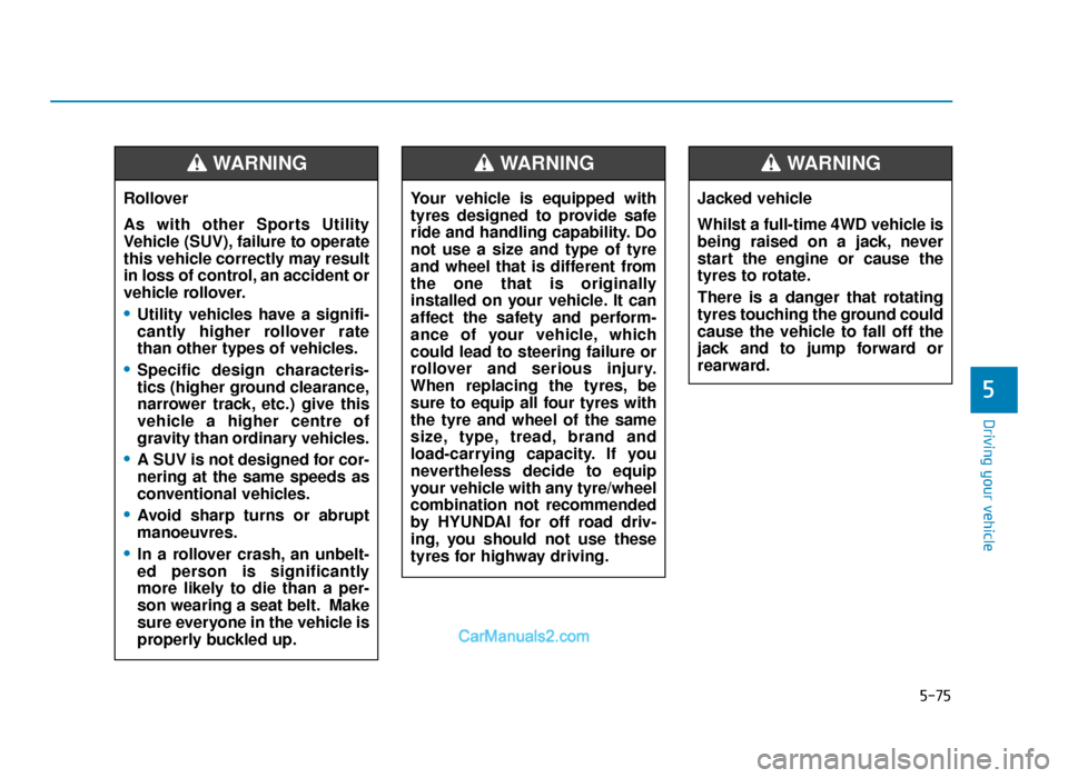 Hyundai Tucson 2019  Owners Manual - RHD (UK, Australia) 5-75
Driving your vehicle
5
Rollover 
As with other Sports Utility
Vehicle (SUV), failure to operate
this vehicle correctly may result
in loss of control, an accident or
vehicle rollover.
•Utility v