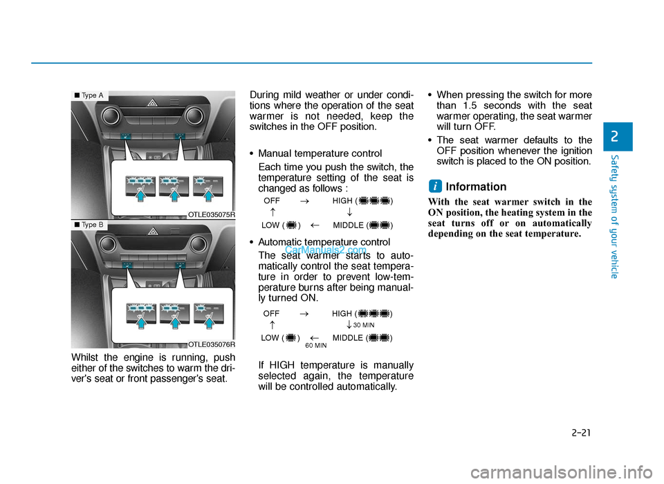 Hyundai Tucson 2019  Owners Manual - RHD (UK, Australia) 2-21
Safety system of your vehicle
2
Whilst the engine is running, push
either of the switches to warm the dri-
vers seat or front passengers seat.During mild weather or under condi-
tions where the