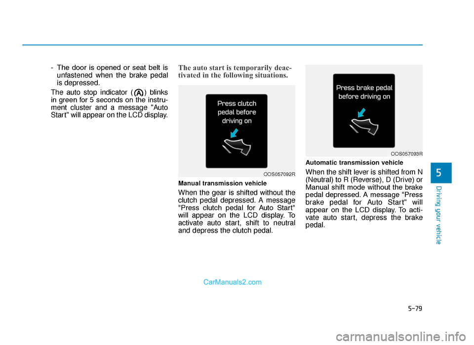Hyundai Tucson 2019 Owners Manual - RHD (UK, Australia) 5-79
Driving your vehicle
5
- The door is opened or seat belt isunfastened when the brake pedal
is depressed.
The auto stop indicator ( ) blinks
in green for 5 seconds on the instru-
ment clust Hyundai Tucson 2019 Owners Manual - RHD (UK, Australia) 5-79
Driving your vehicle
5
- The door is opened or seat belt isunfastened when the brake pedal
is depressed.
The auto stop indicator ( ) blinks
in green for 5 seconds on the instru-
ment clust