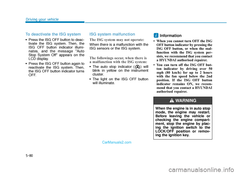 Hyundai Tucson 2019 Owners Manual - RHD (UK, Australia) 5-80
Driving your vehicle
To deactivate the ISG system
• Press the ISG OFF button to deac-tivate the ISG system. Then, the
ISG OFF button indicator illumi-
nates, and the message "Auto
Stop Hyundai Tucson 2019 Owners Manual - RHD (UK, Australia) 5-80
Driving your vehicle
To deactivate the ISG system
• Press the ISG OFF button to deac-tivate the ISG system. Then, the
ISG OFF button indicator illumi-
nates, and the message "Auto
Stop