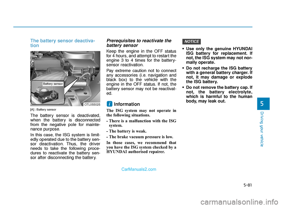 Hyundai Tucson 2019  Owners Manual - RHD (UK, Australia) 5-81
Driving your vehicle
5
The battery sensor deactiva-
tion
[A] : Battery sensor
The battery sensor is deactivated,
when the battery is disconnected
from  the  negative  pole  for  mainte-
nance pur