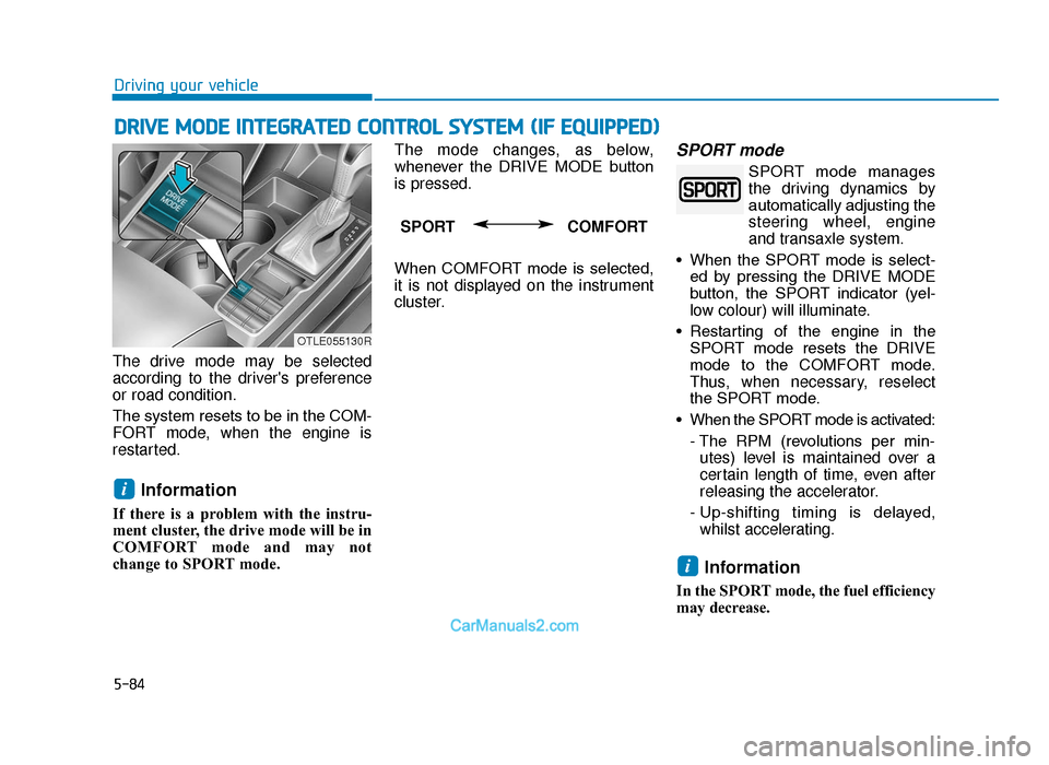 Hyundai Tucson 2019 Owners Manual - RHD (UK, Australia) 5-84
Driving your vehicle
DRIVE MODE INTEGRATED CONTROL SYSTEM (IF EQUIPPED)
The drive mode may be selected
according to the drivers preference
or road condition.
The system resets to be in the COM-
Hyundai Tucson 2019 Owners Manual - RHD (UK, Australia) 5-84
Driving your vehicle
DRIVE MODE INTEGRATED CONTROL SYSTEM (IF EQUIPPED)
The drive mode may be selected
according to the drivers preference
or road condition.
The system resets to be in the COM-