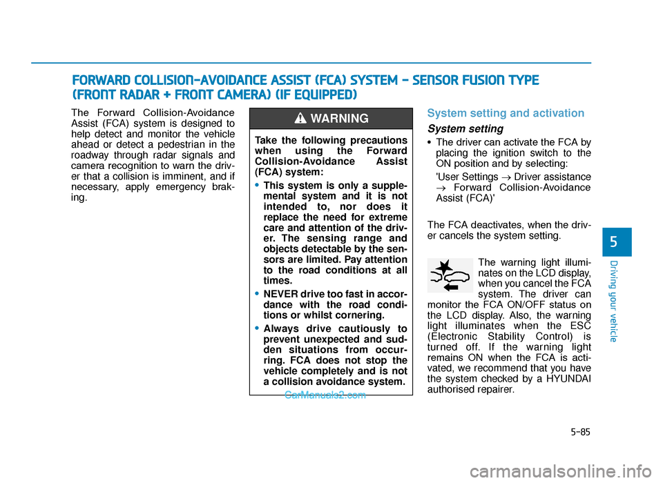 Hyundai Tucson 2019 Owners Manual - RHD (UK, Australia) 5-85
Driving your vehicle
5
The Forward Collision-Avoidance
Assist (FCA) system is designed to
help detect and monitor the vehicle
ahead or detect a pedestrian in the
roadway through radar signals a Hyundai Tucson 2019 Owners Manual - RHD (UK, Australia) 5-85
Driving your vehicle
5
The Forward Collision-Avoidance
Assist (FCA) system is designed to
help detect and monitor the vehicle
ahead or detect a pedestrian in the
roadway through radar signals a