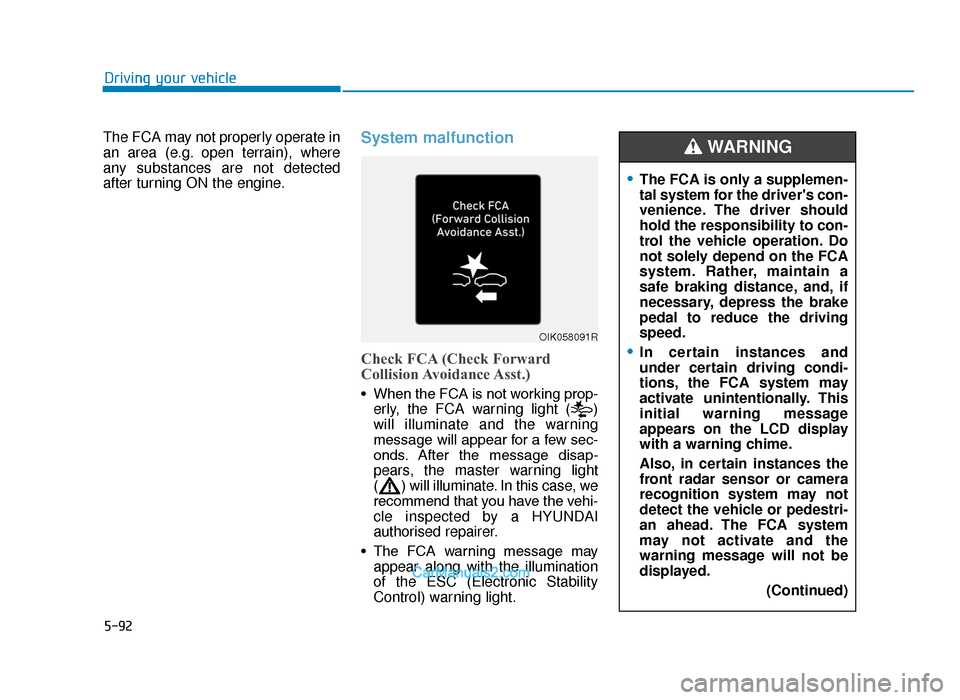 Hyundai Tucson 2019 Owners Manual - RHD (UK, Australia) 5-92
Driving your vehicle
The FCA may not properly operate in
an area (e.g. open terrain), where
any substances are not detected
after turning ON the engine.
System malfunction
Check FCA (Check Forwar Hyundai Tucson 2019 Owners Manual - RHD (UK, Australia) 5-92
Driving your vehicle
The FCA may not properly operate in
an area (e.g. open terrain), where
any substances are not detected
after turning ON the engine.
System malfunction
Check FCA (Check Forwar