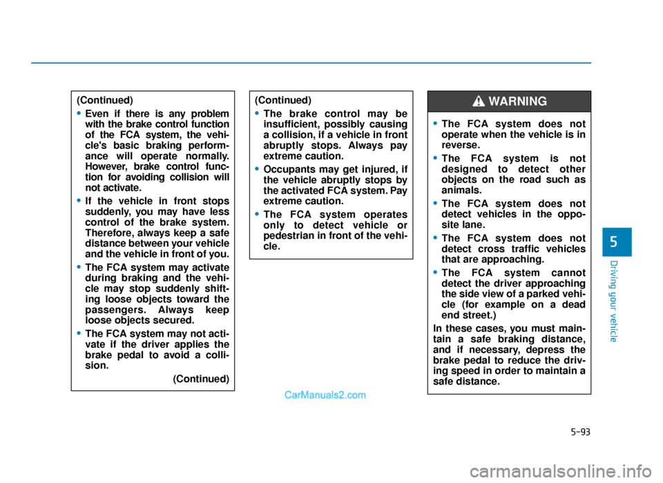 Hyundai Tucson 2019  Owners Manual - RHD (UK, Australia) 5-93
Driving your vehicle
5
(Continued)
•Even if there is any problem
with the brake control function
of the FCA system, the vehi-
cles basic braking perform-
ance will operate normally.
However, b