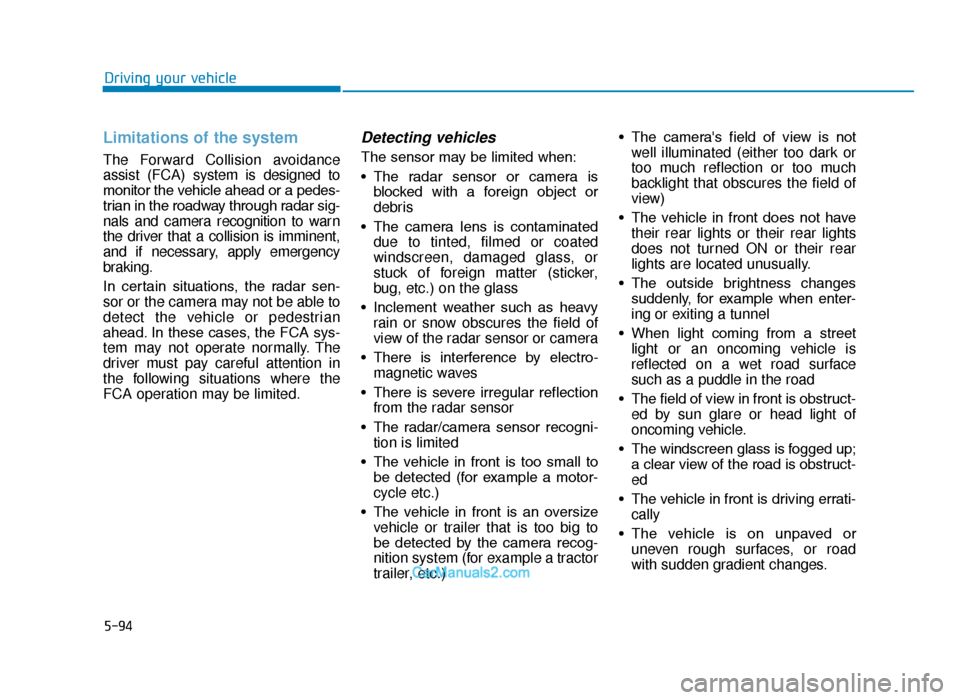 Hyundai Tucson 2019 Owners Manual - RHD (UK, Australia) 5-94
Driving your vehicle
Limitations of the system
The Forward Collision avoidance
assist (FCA) system is designed to
monitor the vehicle ahead or a pedes-
trian in the roadway through radar sig-
nal Hyundai Tucson 2019 Owners Manual - RHD (UK, Australia) 5-94
Driving your vehicle
Limitations of the system
The Forward Collision avoidance
assist (FCA) system is designed to
monitor the vehicle ahead or a pedes-
trian in the roadway through radar sig-
nal