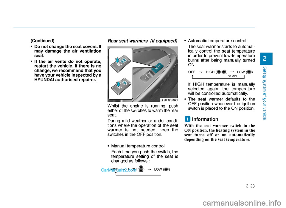 Hyundai Tucson 2019 - RHD (UK, Australia) Service Manual 2-23
Safety system of your vehicle
2
(Continued)
• Do not change the seat covers. Itmay damage the air ventilation
seat.
• If the air vents do not operate, restart the vehicle. If there is n Hyundai Tucson 2019 - RHD (UK, Australia) Service Manual 2-23
Safety system of your vehicle
2
(Continued)
• Do not change the seat covers. Itmay damage the air ventilation
seat.
• If the air vents do not operate, restart the vehicle. If there is n