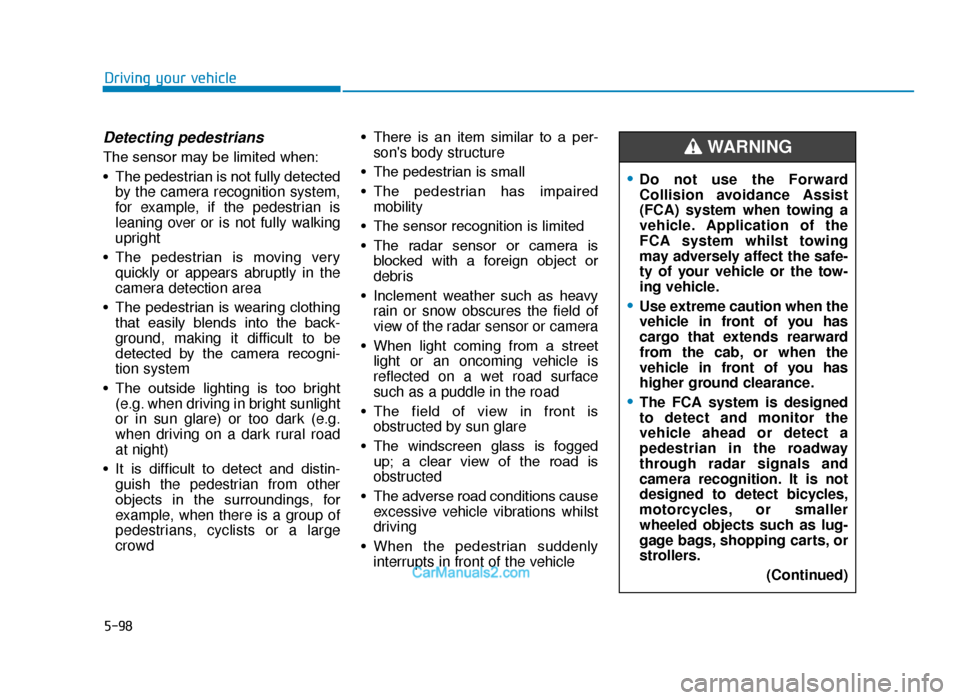 Hyundai Tucson 2019  Owners Manual - RHD (UK, Australia) 5-98
Driving your vehicle
Detecting pedestrians
The sensor may be limited when:
• The pedestrian is not fully detectedby the camera recognition system,
for example, if the pedestrian is
leaning over