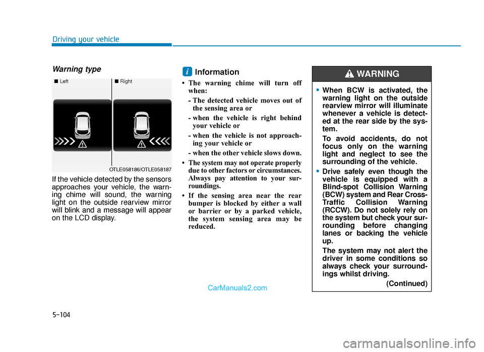 Hyundai Tucson 2019  Owners Manual - RHD (UK, Australia) 5-104
Driving your vehicle
Warning type
If the vehicle detected by the sensors
approaches  your  vehicle,  the  warn-
ing chime will sound, the warning
light on the outside rearview mirror
will blink 