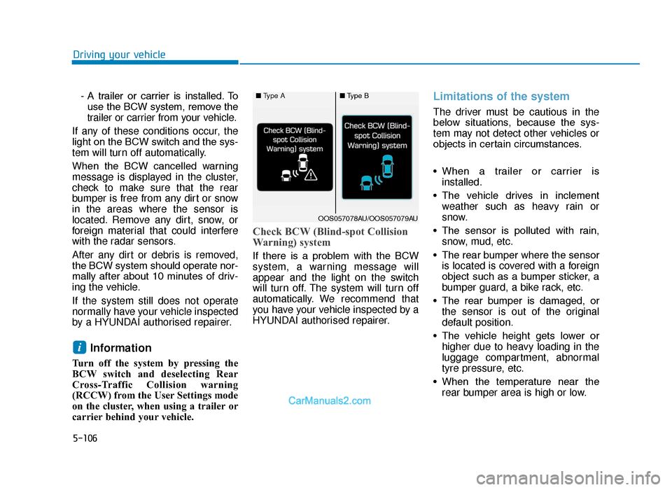 Hyundai Tucson 2019 Owners Manual - RHD (UK, Australia) 5-106
Driving your vehicle- A trailer or carrier is installed. Touse the BCW system, remove the
trailer or carrier from your vehicle.
If any of these conditions occur, the
light on the BCW switch Hyundai Tucson 2019 Owners Manual - RHD (UK, Australia) 5-106
Driving your vehicle- A trailer or carrier is installed. Touse the BCW system, remove the
trailer or carrier from your vehicle.
If any of these conditions occur, the
light on the BCW switch