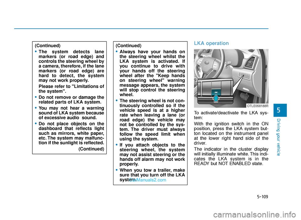 Hyundai Tucson 2019  Owners Manual - RHD (UK, Australia) 5-109
Driving your vehicle
5
LKA operation
To  activate/deactivate  the  LKA  sys-
tem:
With the ignition switch in the ON
position,  press  the  LKA  system  but-
ton located on the instrument panel
