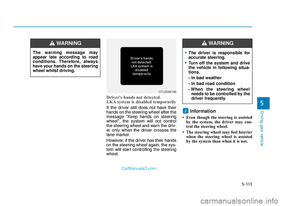 Hyundai Tucson 2019   - RHD (UK, Australia) Workshop Manual 5-113
Driving your vehicle
5
Drivers hands not detected. 
LKA system is disabled temporarily
If the driver still does not have their
hands on the steering wheel after the
message "Keep hands on steer