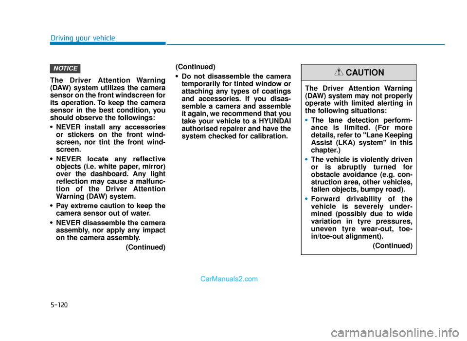 Hyundai Tucson 2019 Owners Manual - RHD (UK, Australia) 5-120
Driving your vehicle
The Driver Attention Warning
(DAW) system utilizes the camera
sensor on the front windscreen for
its operation. To keep the camera
sensor in the best condition, you
should o Hyundai Tucson 2019 Owners Manual - RHD (UK, Australia) 5-120
Driving your vehicle
The Driver Attention Warning
(DAW) system utilizes the camera
sensor on the front windscreen for
its operation. To keep the camera
sensor in the best condition, you
should o