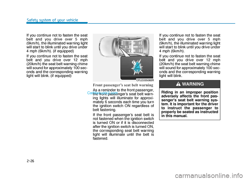 Hyundai Tucson 2019  Owners Manual - RHD (UK, Australia) 2-26
If you continue not to fasten the seat
belt  and  you  drive  over  5  mph
(9km/h), the illuminated warning light
will start to blink until you drive under
4 mph (6km/h). (if equipped)
If you con