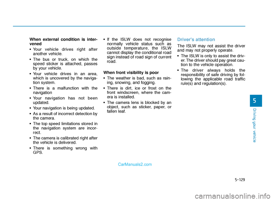 Hyundai Tucson 2019   - RHD (UK, Australia) Workshop Manual 5-129
Driving your vehicle
5
When external condition is inter-
vened
• Your  vehicle  drives  right  afteranother vehicle.
• The  bus  or  truck,  on  which  the speed sticker is attached, passes
