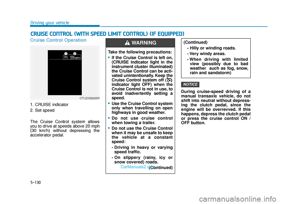 Hyundai Tucson 2019 Owners Manual - RHD (UK, Australia) 5-130
Driving your vehicle
Cruise Control Operation
1. CRUISE indicator
2. Set speed
The Cruise Control system allows
you to drive at speeds above 20 mph
(30 km/h) without depressing the
accelerat Hyundai Tucson 2019 Owners Manual - RHD (UK, Australia) 5-130
Driving your vehicle
Cruise Control Operation
1. CRUISE indicator
2. Set speed
The Cruise Control system allows
you to drive at speeds above 20 mph
(30 km/h) without depressing the
accelerat