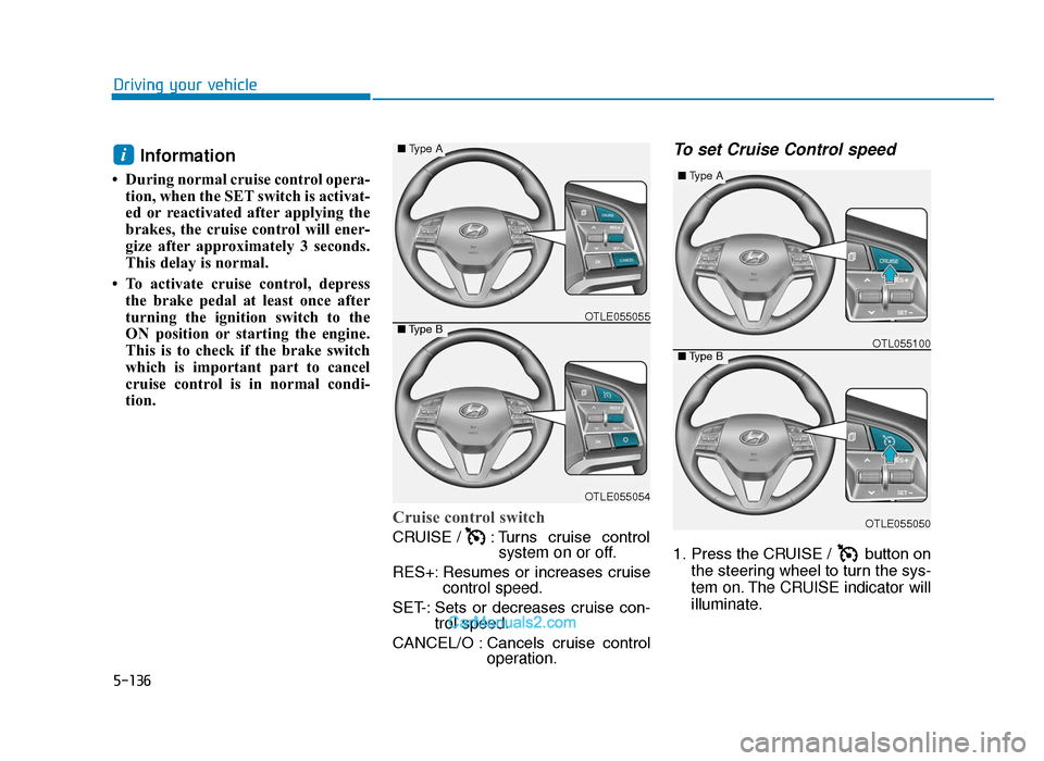 Hyundai Tucson 2019  Owners Manual - RHD (UK, Australia) 5-136
Driving your vehicle
Information
• During normal cruise control opera-tion, when the SET switch is activat-
ed or reactivated after applying the
brakes, the cruise control will ener-
gize afte