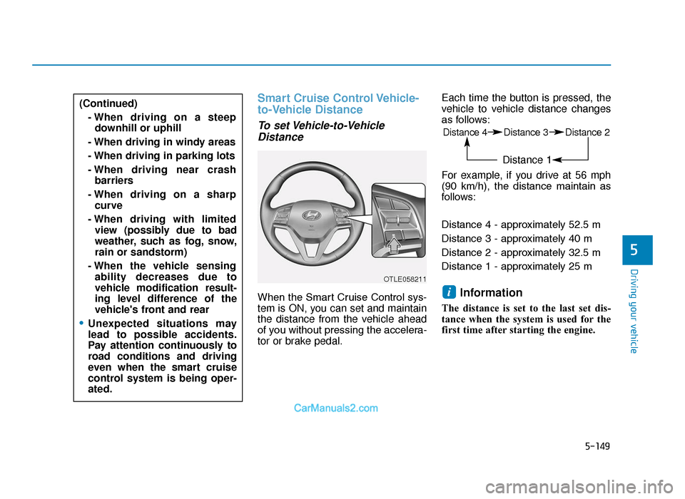 Hyundai Tucson 2019 - RHD (UK, Australia) Service Manual 5-149
Driving your vehicle
5
Smart Cruise Control Vehicle-
to-Vehicle Distance
To set Vehicle-to-VehicleDistance
When the Smart Cruise Control sys-
tem is ON, you can set and maintain
the distance fr Hyundai Tucson 2019 - RHD (UK, Australia) Service Manual 5-149
Driving your vehicle
5
Smart Cruise Control Vehicle-
to-Vehicle Distance
To set Vehicle-to-VehicleDistance
When the Smart Cruise Control sys-
tem is ON, you can set and maintain
the distance fr