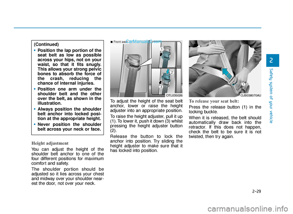 Hyundai Tucson 2019 - RHD (UK, Australia) Service Manual 2-29
Safety system of your vehicle
2
Height adjustment
You can adjust the height of the
shoulder belt anchor to one of the
four different positions for maximum
comfort and safety.
The shoulder portio Hyundai Tucson 2019 - RHD (UK, Australia) Service Manual 2-29
Safety system of your vehicle
2
Height adjustment
You can adjust the height of the
shoulder belt anchor to one of the
four different positions for maximum
comfort and safety.
The shoulder portio