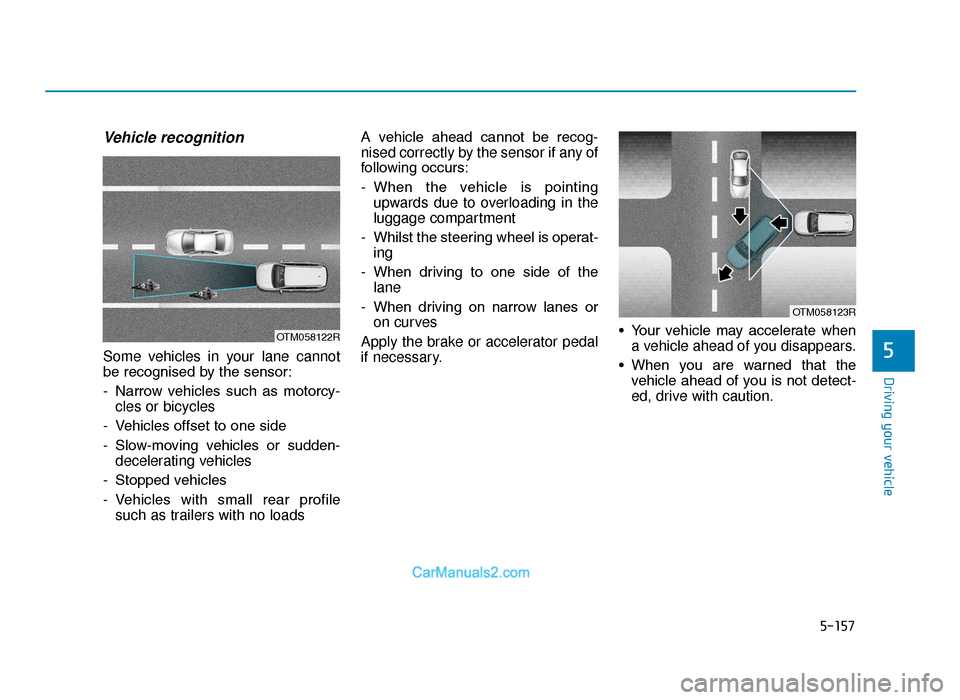 Hyundai Tucson 2019   - RHD (UK, Australia) Manual PDF 5-157
Driving your vehicle
5
Vehicle recognition
Some vehicles in your lane cannot
be recognised by the sensor:
- Narrow  vehicles  such  as  motorcy-cles or bicycles
- Vehicles offset to one side
- S