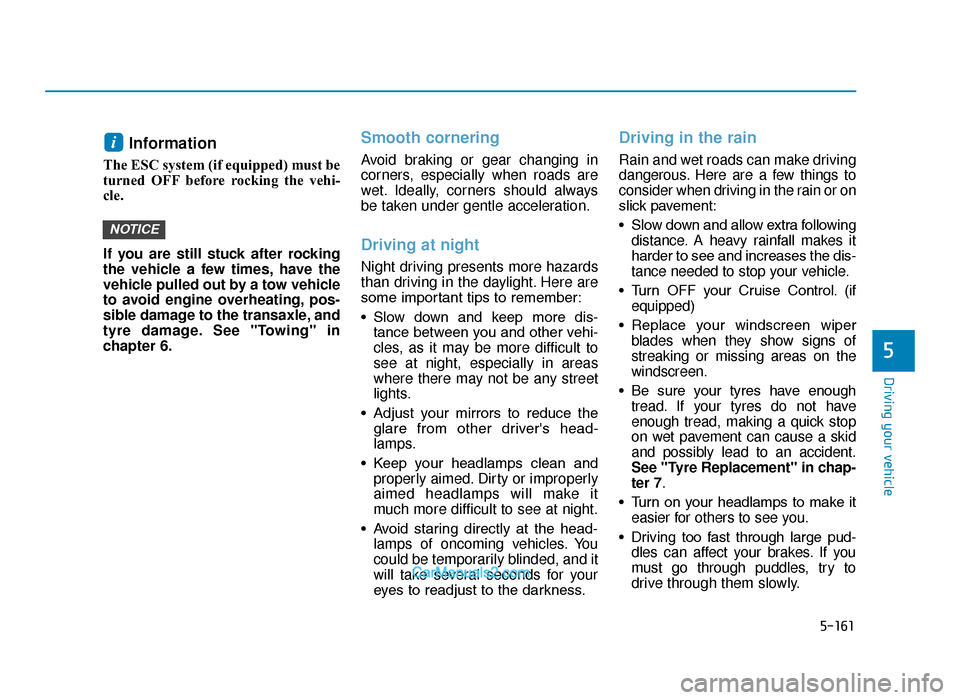 Hyundai Tucson 2019 Owners Manual - RHD (UK, Australia) 5-161
Driving your vehicle
5
Information
The ESC system (if equipped) must be
turned OFF before rocking the vehi-
cle.
If you are still stuck after rocking
the vehicle a few times, have the
vehicle Hyundai Tucson 2019 Owners Manual - RHD (UK, Australia) 5-161
Driving your vehicle
5
Information
The ESC system (if equipped) must be
turned OFF before rocking the vehi-
cle.
If you are still stuck after rocking
the vehicle a few times, have the
vehicle