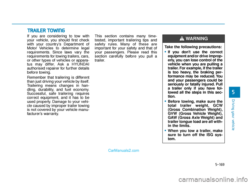 Hyundai Tucson 2019 Owners Manual - RHD (UK, Australia) 5-169
Driving your vehicle
5
If you are considering to tow with
your vehicle, you should first check
with your countrys Department of
Motor Vehicles to determine legal
requirements. Since laws va Hyundai Tucson 2019 Owners Manual - RHD (UK, Australia) 5-169
Driving your vehicle
5
If you are considering to tow with
your vehicle, you should first check
with your countrys Department of
Motor Vehicles to determine legal
requirements. Since laws va