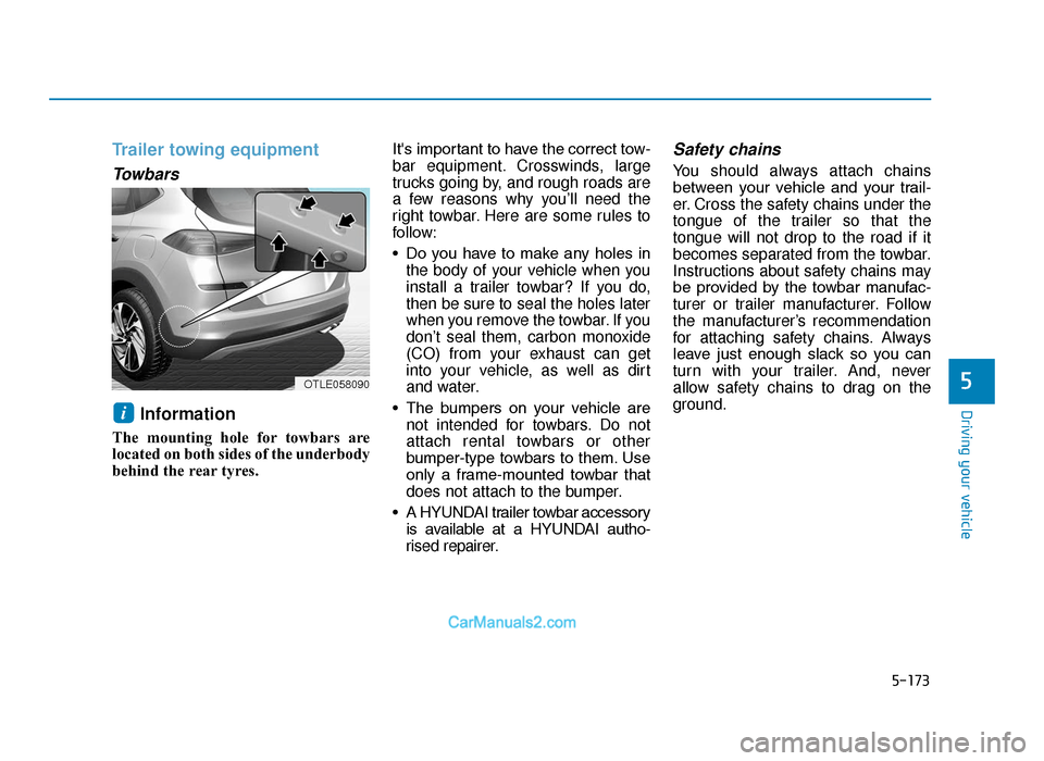 Hyundai Tucson 2019 Owners Manual - RHD (UK, Australia) 5-173
Driving your vehicle
5
Trailer towing equipment
Towbars
Information
The mounting hole for towbars are
located on both sides of the underbody
behind the rear tyres.Its important to have the co Hyundai Tucson 2019 Owners Manual - RHD (UK, Australia) 5-173
Driving your vehicle
5
Trailer towing equipment
Towbars
Information
The mounting hole for towbars are
located on both sides of the underbody
behind the rear tyres.Its important to have the co