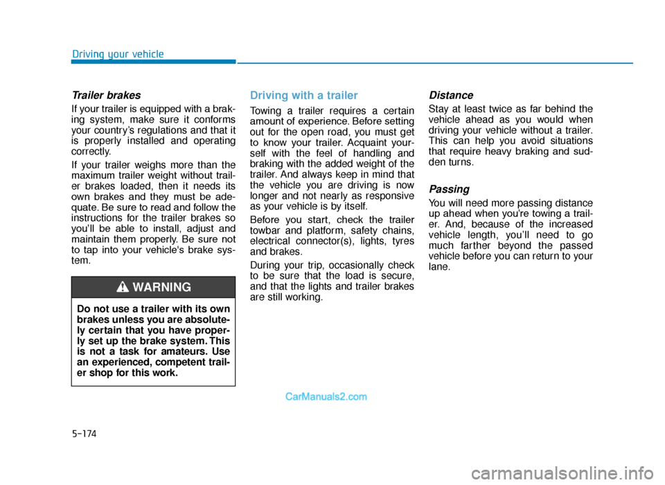 Hyundai Tucson 2019 Owners Manual - RHD (UK, Australia) 5-174
Driving your vehicle
Trailer brakes
If your trailer is equipped with a brak-
ing system, make sure it conforms
your country’s regulations and that it
is properly installed and operating
correc Hyundai Tucson 2019 Owners Manual - RHD (UK, Australia) 5-174
Driving your vehicle
Trailer brakes
If your trailer is equipped with a brak-
ing system, make sure it conforms
your country’s regulations and that it
is properly installed and operating
correc
