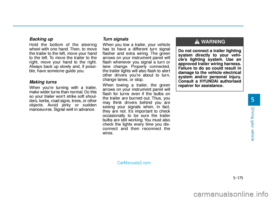 Hyundai Tucson 2019 Owners Manual - RHD (UK, Australia) 5-175
Driving your vehicle
5
Backing up
Hold the bottom of the steering
wheel with one hand. Then, to move
the trailer to the left, move your hand
to the left. To move the trailer to the
right, move y Hyundai Tucson 2019 Owners Manual - RHD (UK, Australia) 5-175
Driving your vehicle
5
Backing up
Hold the bottom of the steering
wheel with one hand. Then, to move
the trailer to the left, move your hand
to the left. To move the trailer to the
right, move y