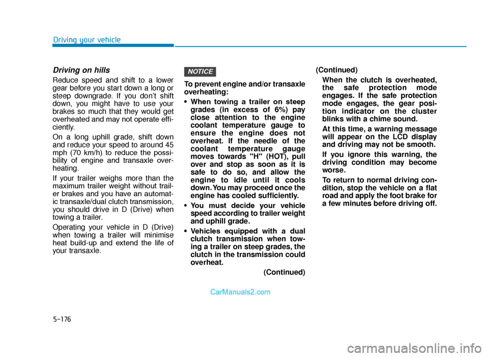 Hyundai Tucson 2019 Owners Manual - RHD (UK, Australia) 5-176
Driving your vehicle
Driving on hills
Reduce speed and shift to a lower
gear before you start down a long or
steep downgrade. If you don’t shift
down, you might have to use your
brakes so much Hyundai Tucson 2019 Owners Manual - RHD (UK, Australia) 5-176
Driving your vehicle
Driving on hills
Reduce speed and shift to a lower
gear before you start down a long or
steep downgrade. If you don’t shift
down, you might have to use your
brakes so much