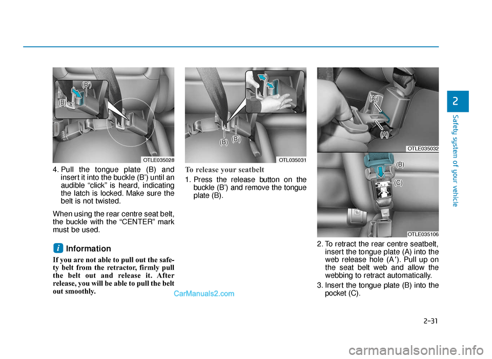 Hyundai Tucson 2019   - RHD (UK, Australia) Workshop Manual 2-31
Safety system of your vehicle
4. Pull the tongue plate (B) andinsert it into the buckle (B’) until an
audible “click” is heard, indicating
the latch is locked. Make sure the
belt is not twi