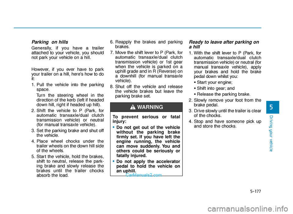 Hyundai Tucson 2019 - RHD (UK, Australia) Service Manual 5-177
Driving your vehicle
5
Parking on hills
Generally, if you have a trailer
attached to your vehicle, you should
not park your vehicle on a hill.
However, if you ever have to park
your traile Hyundai Tucson 2019 - RHD (UK, Australia) Service Manual 5-177
Driving your vehicle
5
Parking on hills
Generally, if you have a trailer
attached to your vehicle, you should
not park your vehicle on a hill.
However, if you ever have to park
your traile