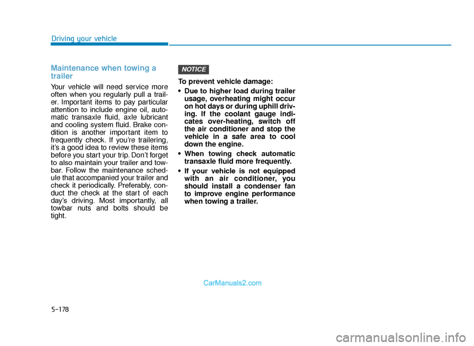 Hyundai Tucson 2019 Owners Manual - RHD (UK, Australia) 5-178
Driving your vehicle
Maintenance when towing a
trailer
Your vehicle will need service more
often when you regularly pull a trail-
er. Important items to pay particular
attention to inclu Hyundai Tucson 2019 Owners Manual - RHD (UK, Australia) 5-178
Driving your vehicle
Maintenance when towing a
trailer
Your vehicle will need service more
often when you regularly pull a trail-
er. Important items to pay particular
attention to inclu