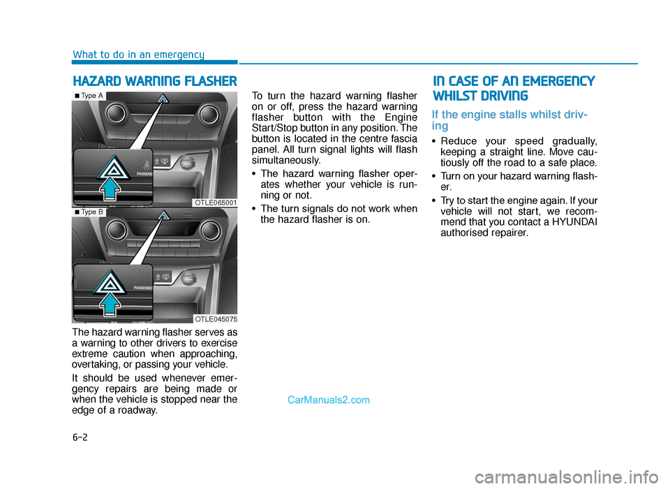 Hyundai Tucson 2019 Owners Manual - RHD (UK, Australia) 6-2
The hazard warning flasher serves as
a warning to other drivers to exercise
extreme caution when approaching,
overtaking, or passing your vehicle.
It should be used whenever emer-
gency repairs ar Hyundai Tucson 2019 Owners Manual - RHD (UK, Australia) 6-2
The hazard warning flasher serves as
a warning to other drivers to exercise
extreme caution when approaching,
overtaking, or passing your vehicle.
It should be used whenever emer-
gency repairs ar