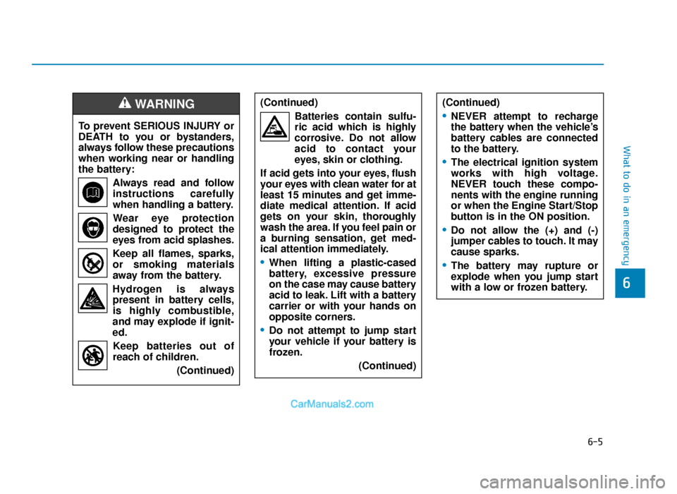 Hyundai Tucson 2019 Owners Manual - RHD (UK, Australia) 6-5
What to do in an emergency
6
To prevent SERIOUS INJURY or
DEATH to you or bystanders,
always follow these precautions
when working near or handling
the battery:Always read and follow
instructions Hyundai Tucson 2019 Owners Manual - RHD (UK, Australia) 6-5
What to do in an emergency
6
To prevent SERIOUS INJURY or
DEATH to you or bystanders,
always follow these precautions
when working near or handling
the battery:Always read and follow
instructions