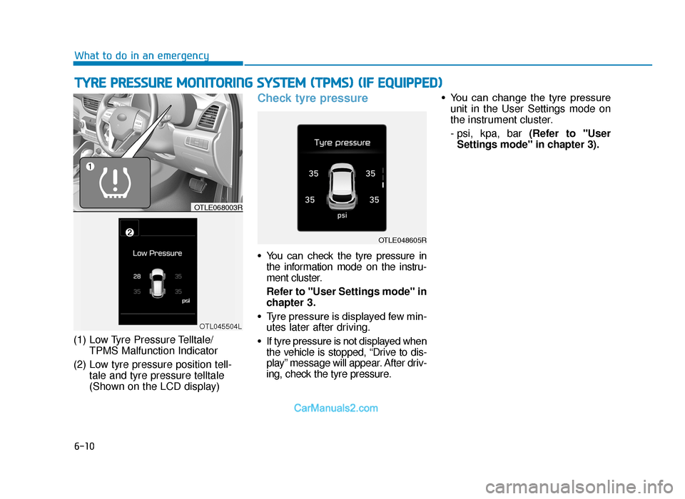 Hyundai Tucson 2019 Owners Manual - RHD (UK, Australia) 6-10
(1) Low Tyre Pressure Telltale/TPMS Malfunction Indicator
(2) Low tyre pressure position tell- tale and tyre pressure telltale
(Shown on the LCD display)
Check tyre pressure
• You can check Hyundai Tucson 2019 Owners Manual - RHD (UK, Australia) 6-10
(1) Low Tyre Pressure Telltale/TPMS Malfunction Indicator
(2) Low tyre pressure position tell- tale and tyre pressure telltale
(Shown on the LCD display)
Check tyre pressure
• You can check