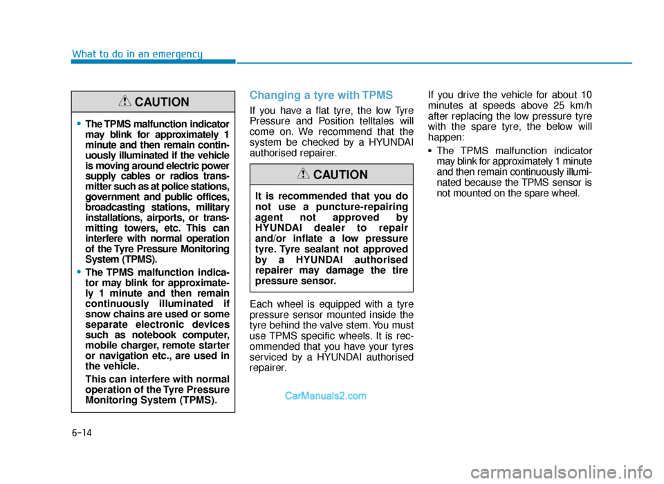 Hyundai Tucson 2019 Owners Manual - RHD (UK, Australia) 6-14
Changing a tyre with TPMS
If you have a flat tyre, the low Tyre
Pressure and Position telltales will
come on. We recommend that the
system be checked by a HYUNDAI
authorised repairer.
Each wheel Hyundai Tucson 2019 Owners Manual - RHD (UK, Australia) 6-14
Changing a tyre with TPMS
If you have a flat tyre, the low Tyre
Pressure and Position telltales will
come on. We recommend that the
system be checked by a HYUNDAI
authorised repairer.
Each wheel