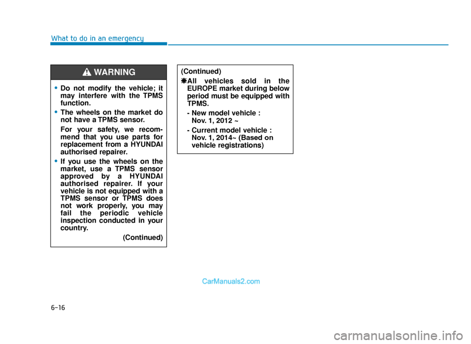 Hyundai Tucson 2019 Owners Manual - RHD (UK, Australia) 6-16
What to do in an emergency
•Do not modify the vehicle; it
may interfere with the TPMS
function.
•The wheels on the market do
not have a TPMS sensor.
For your safety, we recom-
mend that you u Hyundai Tucson 2019 Owners Manual - RHD (UK, Australia) 6-16
What to do in an emergency
•Do not modify the vehicle; it
may interfere with the TPMS
function.
•The wheels on the market do
not have a TPMS sensor.
For your safety, we recom-
mend that you u