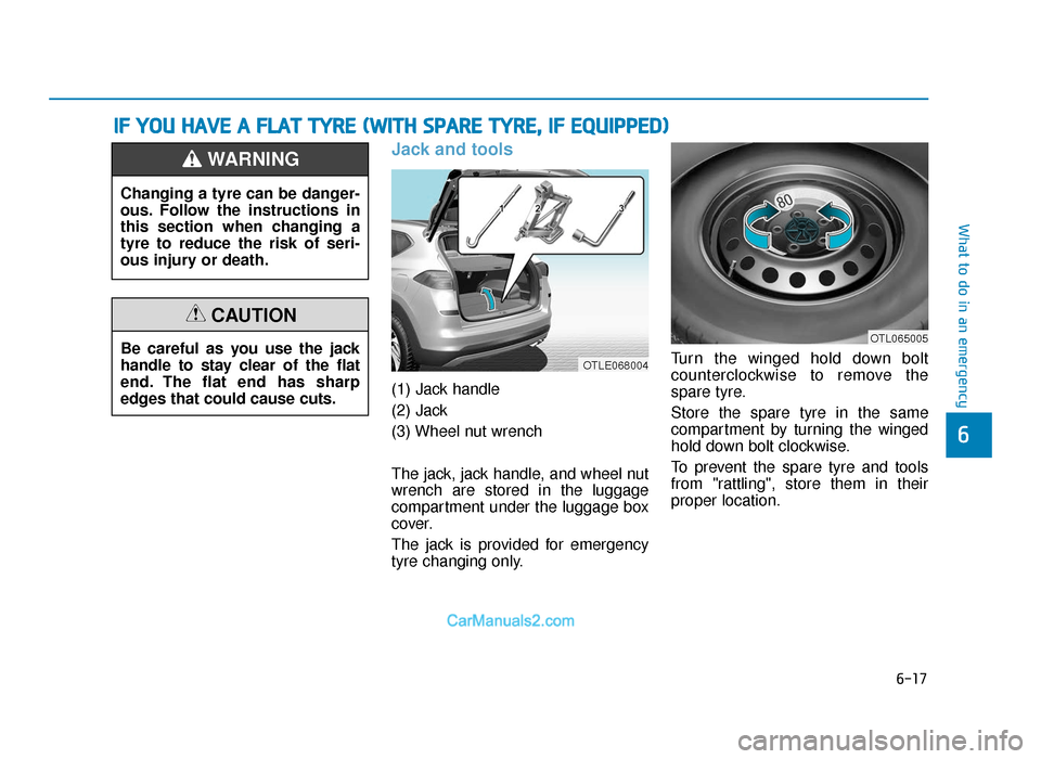 Hyundai Tucson 2019 Owners Manual - RHD (UK, Australia) 6-17
What to do in an emergency
6
Jack and tools
(1) Jack handle
(2) Jack
(3) Wheel nut wrench
The jack, jack handle, and wheel nut
wrench are stored in the luggage
compartment under the luggage box
Hyundai Tucson 2019 Owners Manual - RHD (UK, Australia) 6-17
What to do in an emergency
6
Jack and tools
(1) Jack handle
(2) Jack
(3) Wheel nut wrench
The jack, jack handle, and wheel nut
wrench are stored in the luggage
compartment under the luggage box