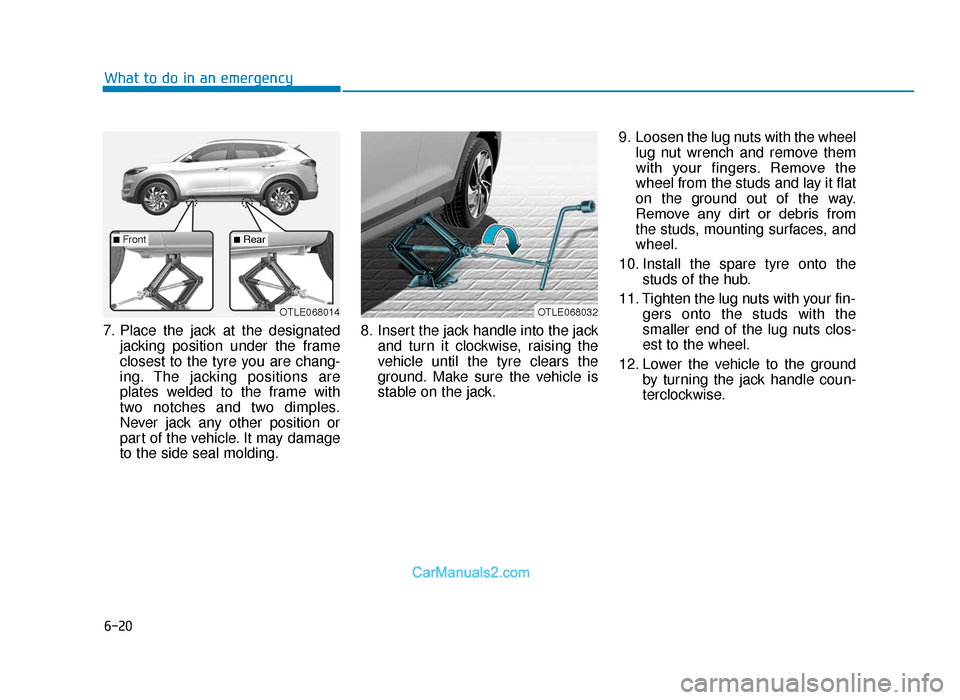 Hyundai Tucson 2019 Owners Manual - RHD (UK, Australia) 6-20
What to do in an emergency
7. Place the jack at the designated jacking position under the frame
closest to the tyre you are chang-
ing. The jacking positions are
plates welded to the frame with
t Hyundai Tucson 2019 Owners Manual - RHD (UK, Australia) 6-20
What to do in an emergency
7. Place the jack at the designated jacking position under the frame
closest to the tyre you are chang-
ing. The jacking positions are
plates welded to the frame with
t