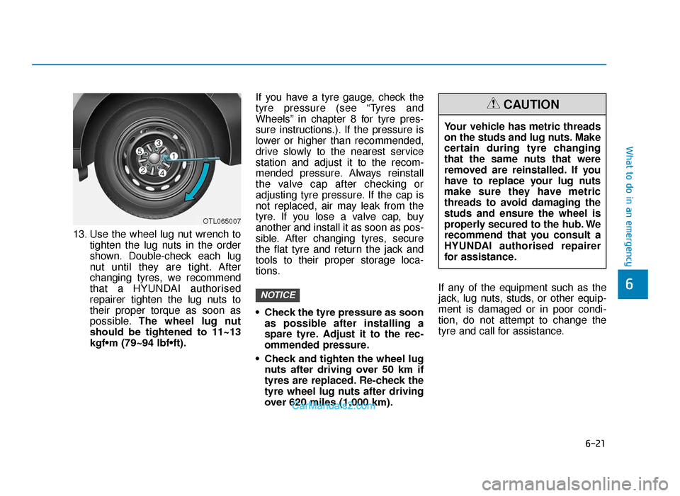 Hyundai Tucson 2019 Owners Manual - RHD (UK, Australia) 6-21
What to do in an emergency
6
13. Use the wheel lug nut wrench totighten the lug nuts in the order
shown. Double-check each lug
nut until they are tight. After
changing tyres, we recommend
that a Hyundai Tucson 2019 Owners Manual - RHD (UK, Australia) 6-21
What to do in an emergency
6
13. Use the wheel lug nut wrench totighten the lug nuts in the order
shown. Double-check each lug
nut until they are tight. After
changing tyres, we recommend
that a