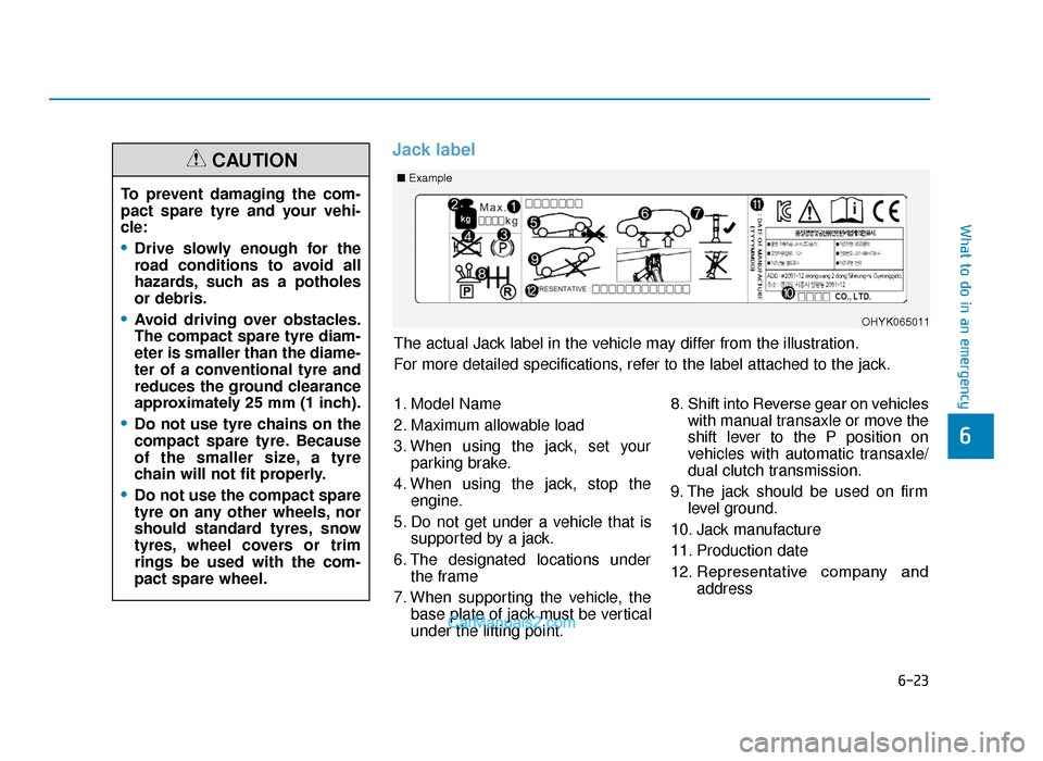 Hyundai Tucson 2019 Owners Manual - RHD (UK, Australia) 6-23
What to do in an emergency
6
Jack label
To prevent damaging the com-
pact spare tyre and your vehi-
cle:
•Drive slowly enough for the
road conditions to avoid all
hazards, such as a potholes
or Hyundai Tucson 2019 Owners Manual - RHD (UK, Australia) 6-23
What to do in an emergency
6
Jack label
To prevent damaging the com-
pact spare tyre and your vehi-
cle:
•Drive slowly enough for the
road conditions to avoid all
hazards, such as a potholes
or