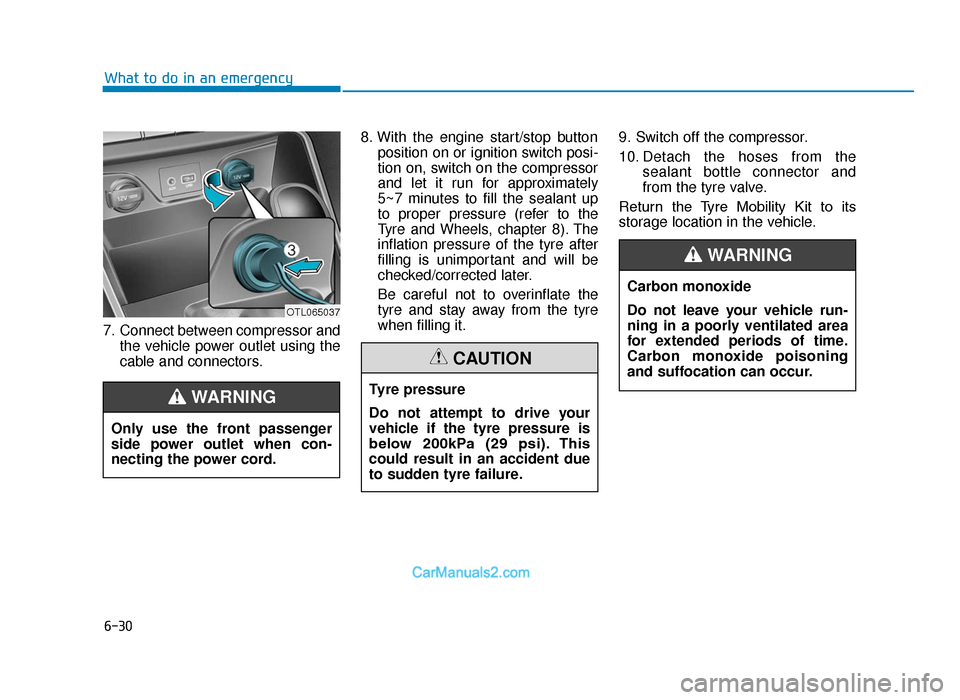 Hyundai Tucson 2019 Owners Manual - RHD (UK, Australia) 6-30
What to do in an emergency
7. Connect between compressor and the vehicle power outlet using the
cable and connectors. 8. With the engine start/stop button
position on or ignition switch posi-
tio Hyundai Tucson 2019 Owners Manual - RHD (UK, Australia) 6-30
What to do in an emergency
7. Connect between compressor and the vehicle power outlet using the
cable and connectors. 8. With the engine start/stop button
position on or ignition switch posi-
tio