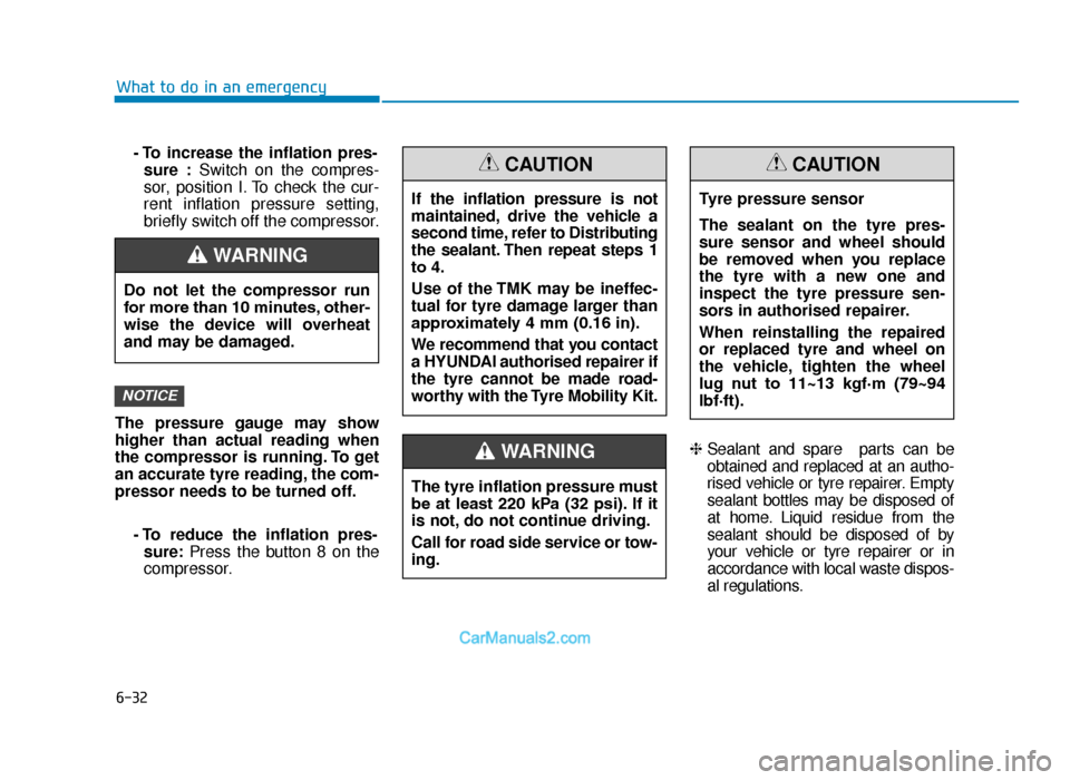 Hyundai Tucson 2019 Owners Manual - RHD (UK, Australia) 6-32
What to do in an emergency- To increase the inflation pres-sure : Switch on the compres-
sor, position I. To check the cur-
rent inflation pressure setting,
briefly switch off the compressor.
The Hyundai Tucson 2019 Owners Manual - RHD (UK, Australia) 6-32
What to do in an emergency- To increase the inflation pres-sure : Switch on the compres-
sor, position I. To check the cur-
rent inflation pressure setting,
briefly switch off the compressor.
The